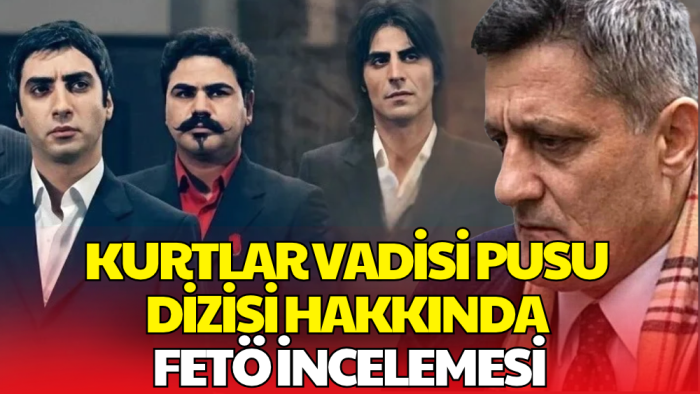 Kurtlar Vadisi Pusu'ya FETÖ İncelemesi! Senaryo ve Plakalar Mercek Altında